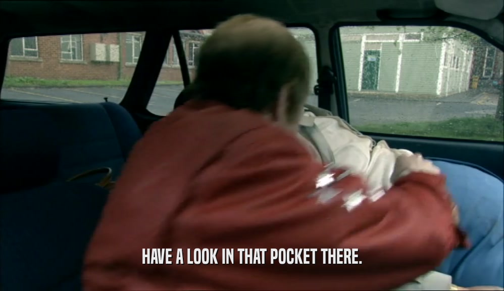 HAVE A LOOK IN THAT POCKET THERE.  