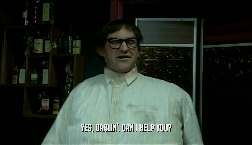 YES, DARLIN'. CAN I HELP YOU?  