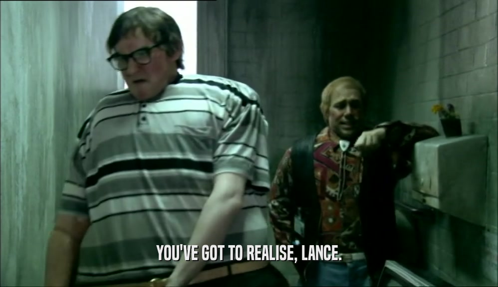 YOU'VE GOT TO REALISE, LANCE.  