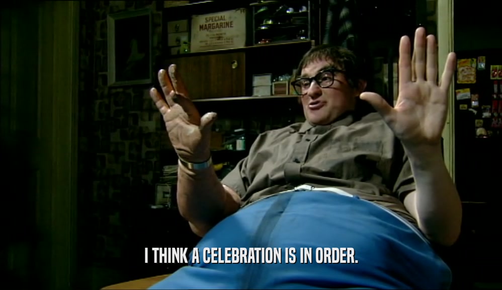 I THINK A CELEBRATION IS IN ORDER.  