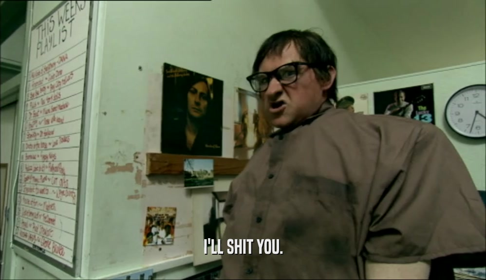 I'LL SHIT YOU.  