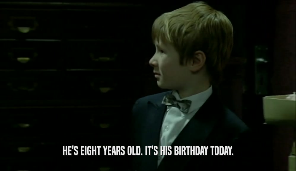 HE'S EIGHT YEARS OLD. IT'S HIS BIRTHDAY TODAY.  