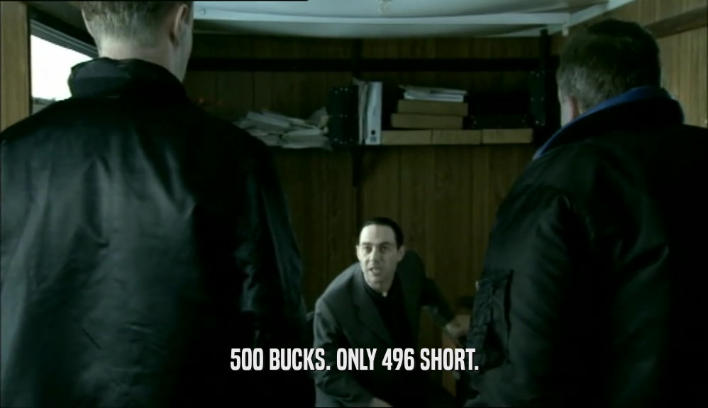 500 BUCKS. ONLY 496 SHORT.  