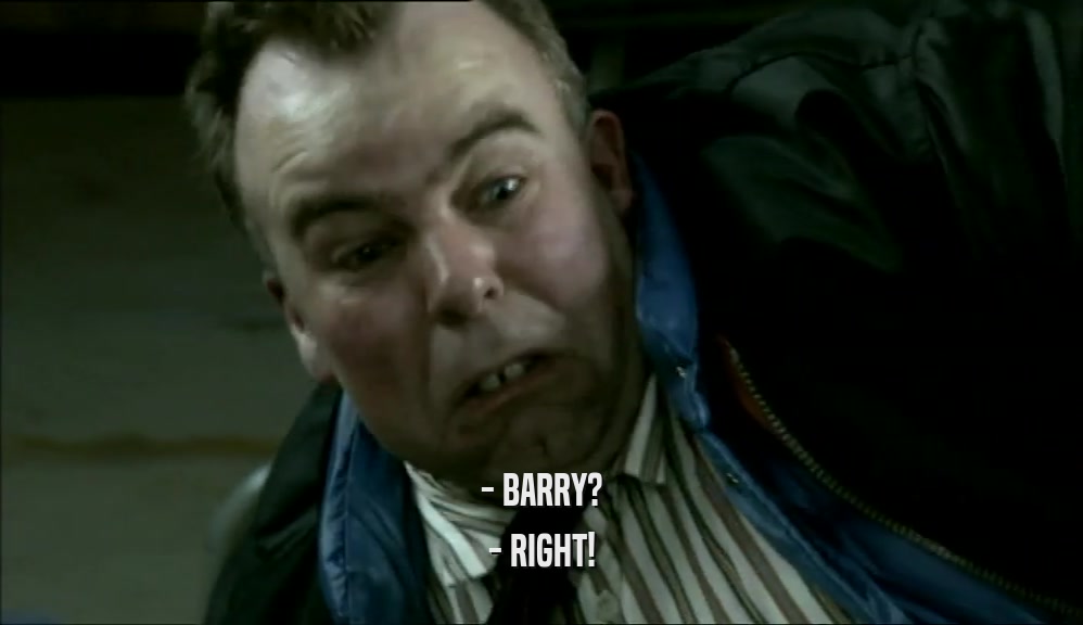 - BARRY? - RIGHT! 