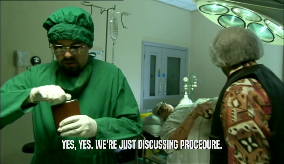 YES, YES. WE'RE JUST DISCUSSING PROCEDURE.  
