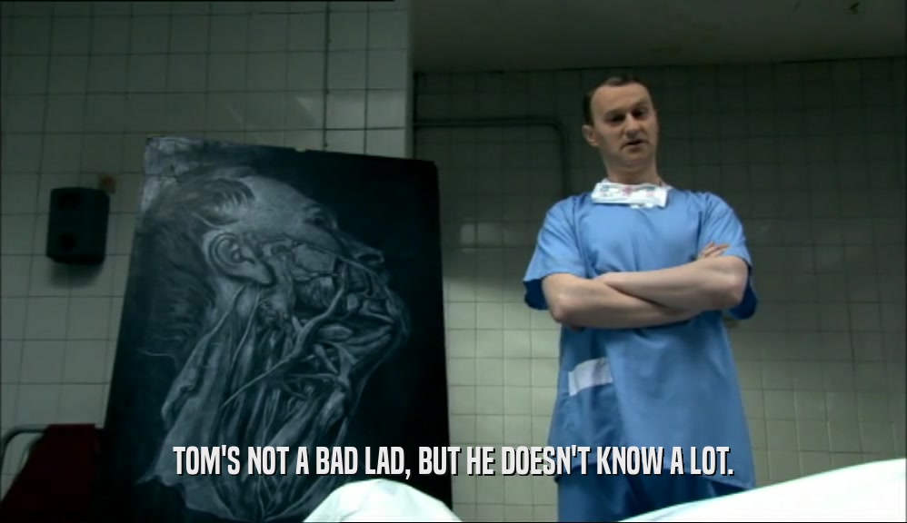 TOM'S NOT A BAD LAD, BUT HE DOESN'T KNOW A LOT.  