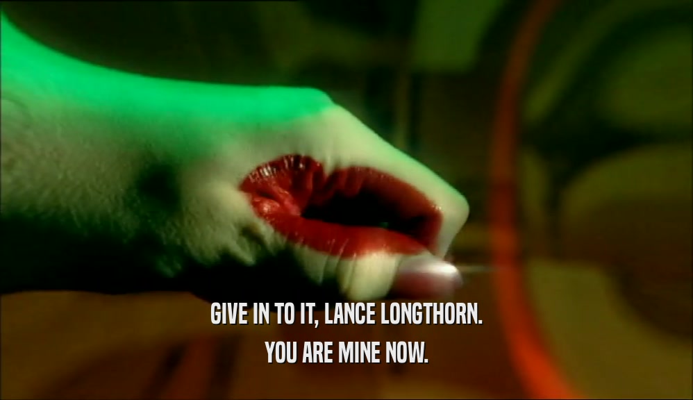 GIVE IN TO IT, LANCE LONGTHORN. YOU ARE MINE NOW. 