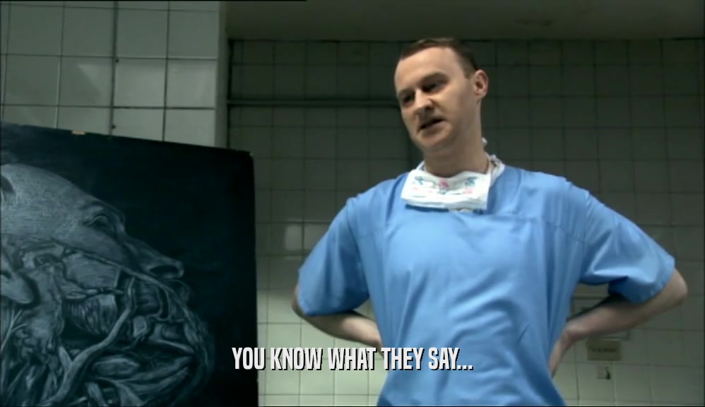 YOU KNOW WHAT THEY SAY...  