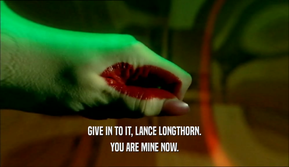 GIVE IN TO IT, LANCE LONGTHORN. YOU ARE MINE NOW. 