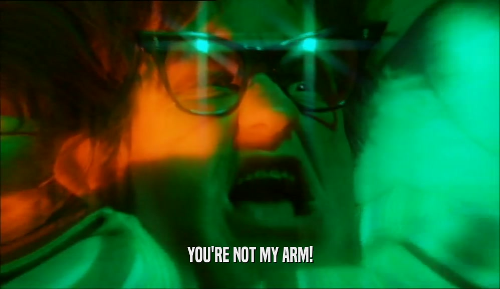 YOU'RE NOT MY ARM!  