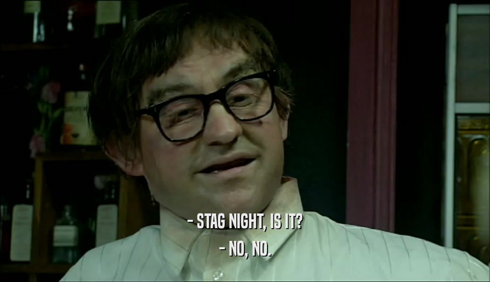 - STAG NIGHT, IS IT? - NO, NO. 