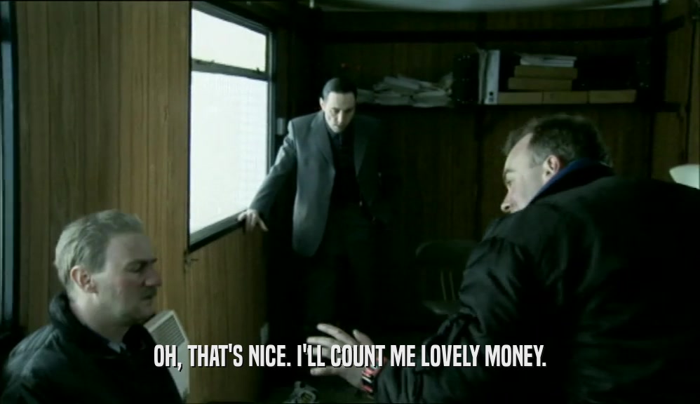 OH, THAT'S NICE. I'LL COUNT ME LOVELY MONEY.  