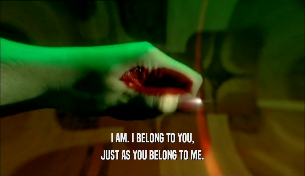I AM. I BELONG TO YOU, JUST AS YOU BELONG TO ME. 