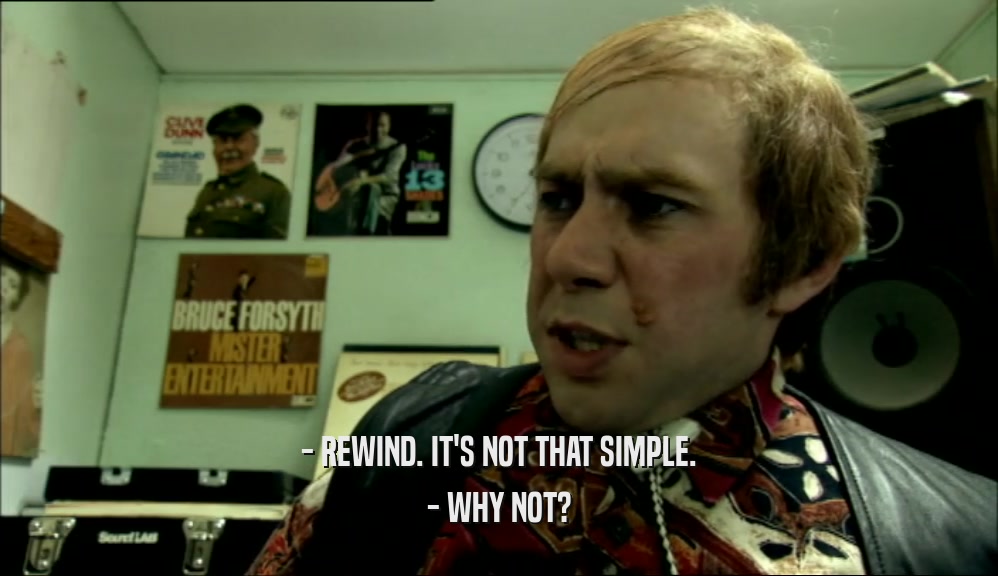 - REWIND. IT'S NOT THAT SIMPLE. - WHY NOT? 