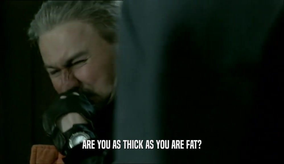 ARE YOU AS THICK AS YOU ARE FAT?  
