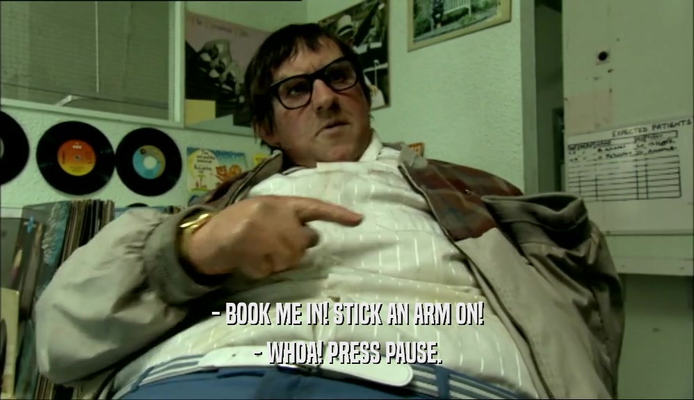 - BOOK ME IN! STICK AN ARM ON! - WHOA! PRESS PAUSE. 