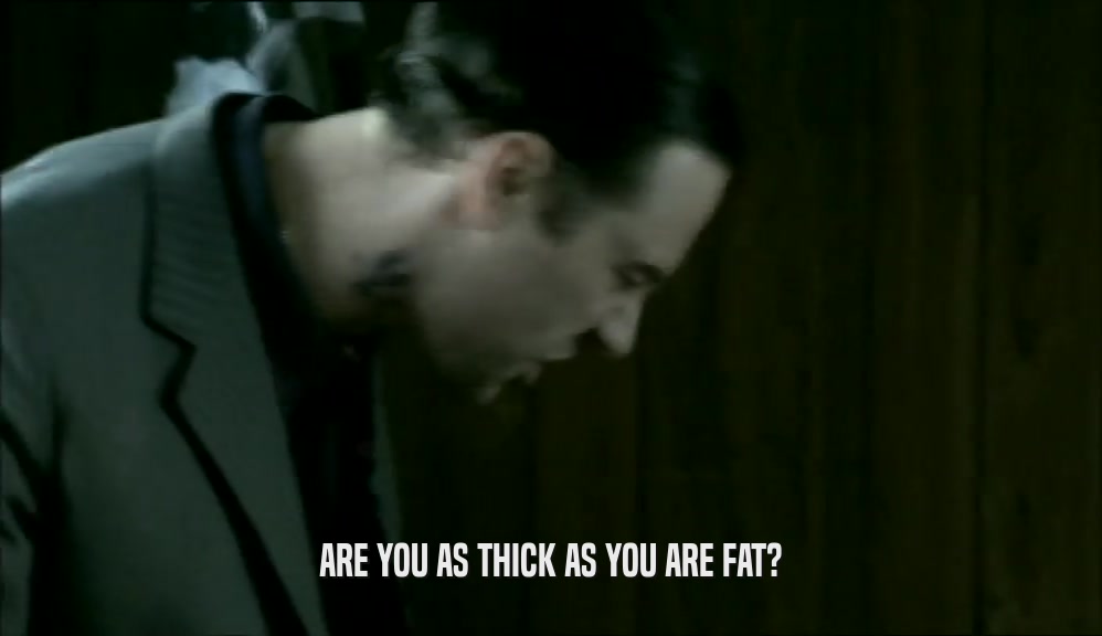 ARE YOU AS THICK AS YOU ARE FAT?  
