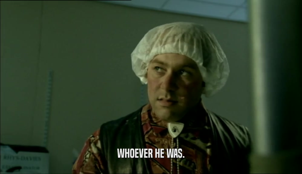 WHOEVER HE WAS.  