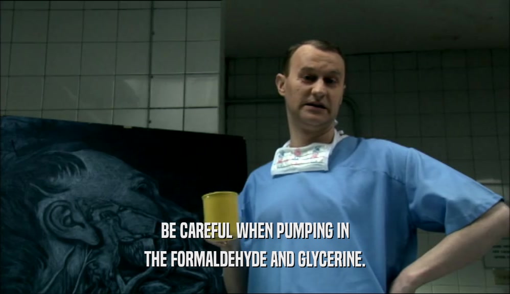 BE CAREFUL WHEN PUMPING IN THE FORMALDEHYDE AND GLYCERINE. 