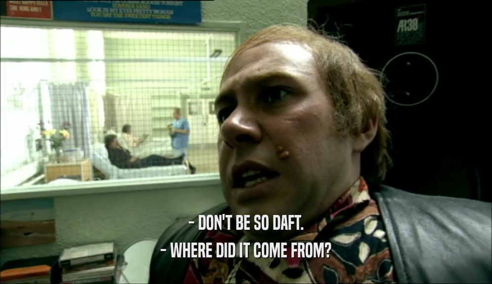 - DON'T BE SO DAFT. - WHERE DID IT COME FROM? 