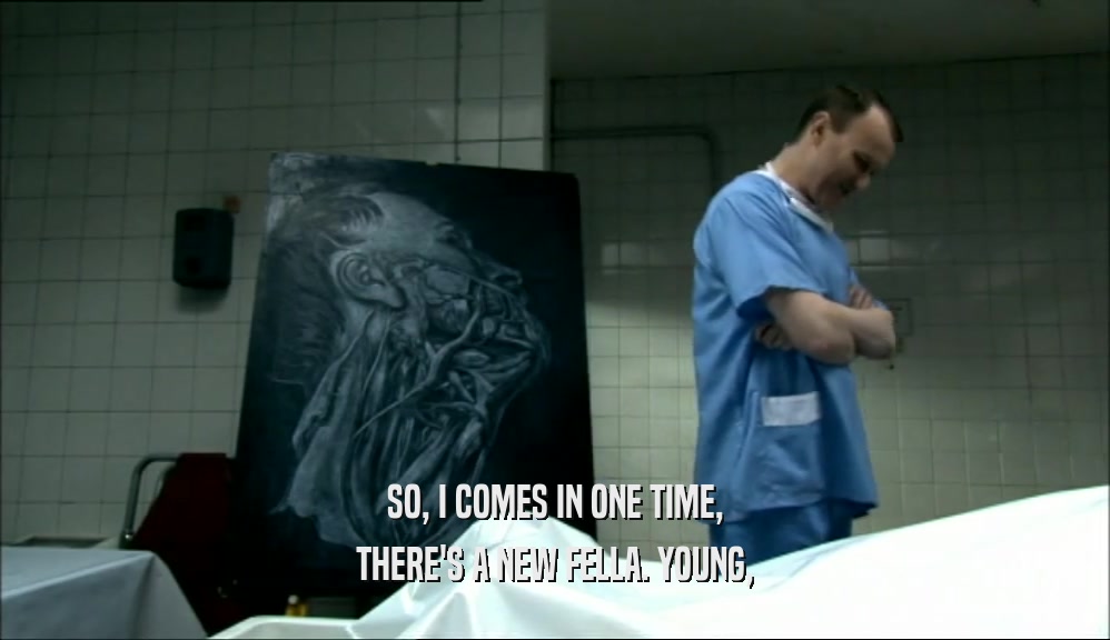 SO, I COMES IN ONE TIME, THERE'S A NEW FELLA. YOUNG, 
