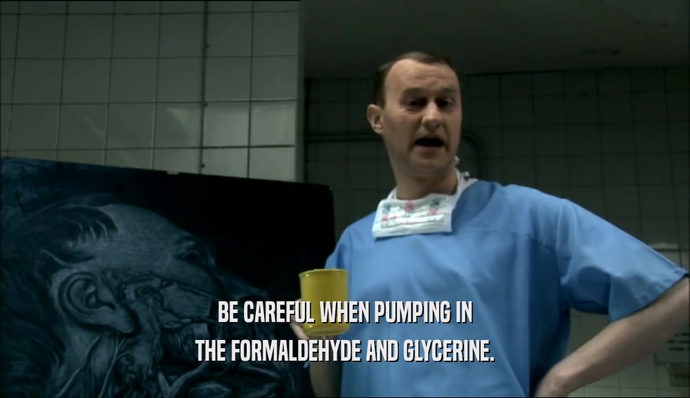 BE CAREFUL WHEN PUMPING IN THE FORMALDEHYDE AND GLYCERINE. 