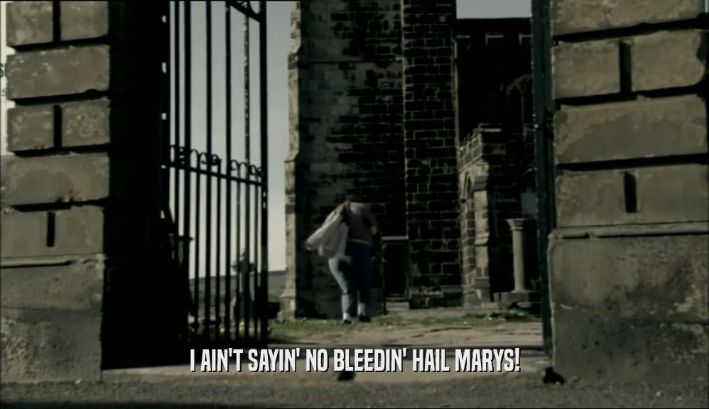 I AIN'T SAYIN' NO BLEEDIN' HAIL MARYS!  