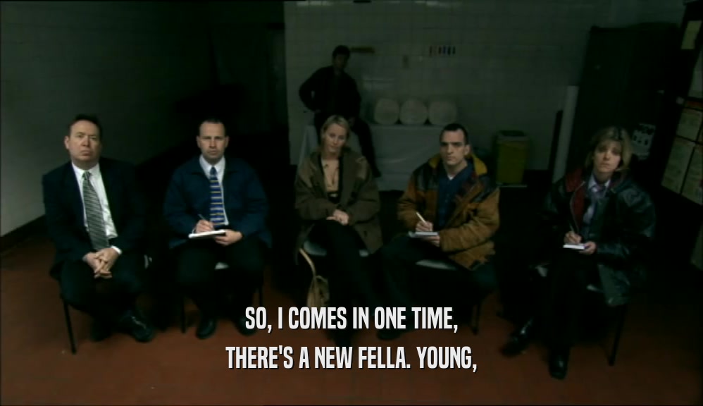 SO, I COMES IN ONE TIME, THERE'S A NEW FELLA. YOUNG, 