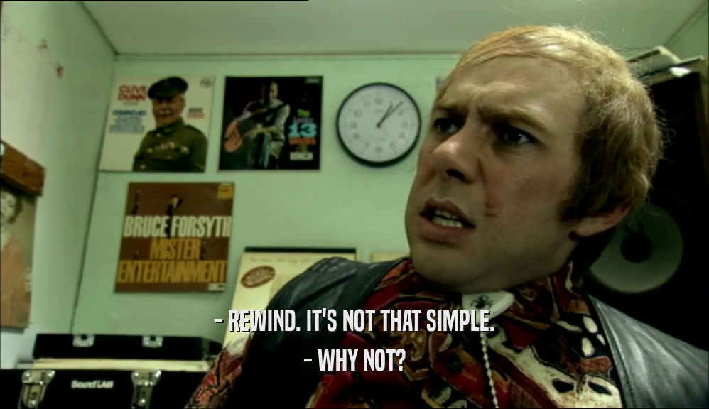 - REWIND. IT'S NOT THAT SIMPLE. - WHY NOT? 