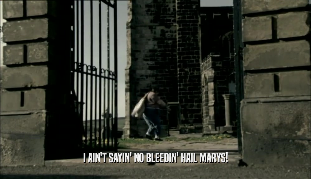 I AIN'T SAYIN' NO BLEEDIN' HAIL MARYS!  