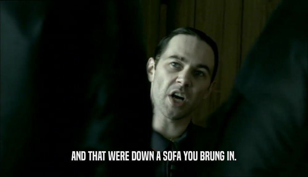 AND THAT WERE DOWN A SOFA YOU BRUNG IN.  