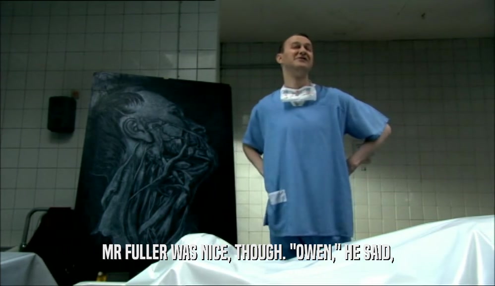 MR FULLER WAS NICE, THOUGH. 