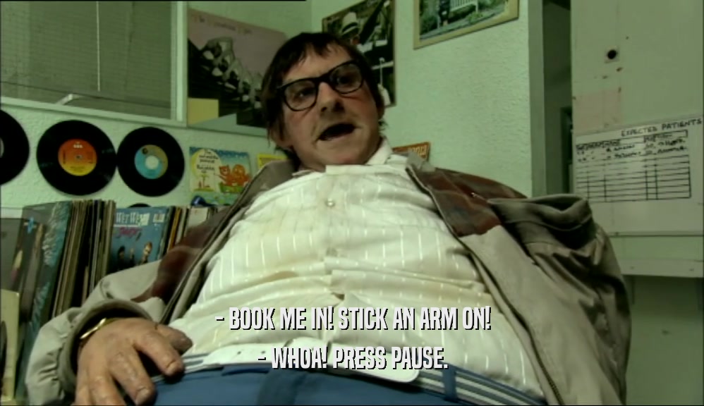 - BOOK ME IN! STICK AN ARM ON! - WHOA! PRESS PAUSE. 