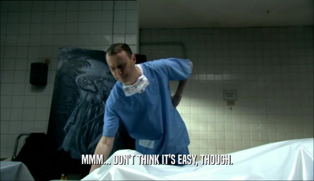 MMM... DON'T THINK IT'S EASY, THOUGH.  