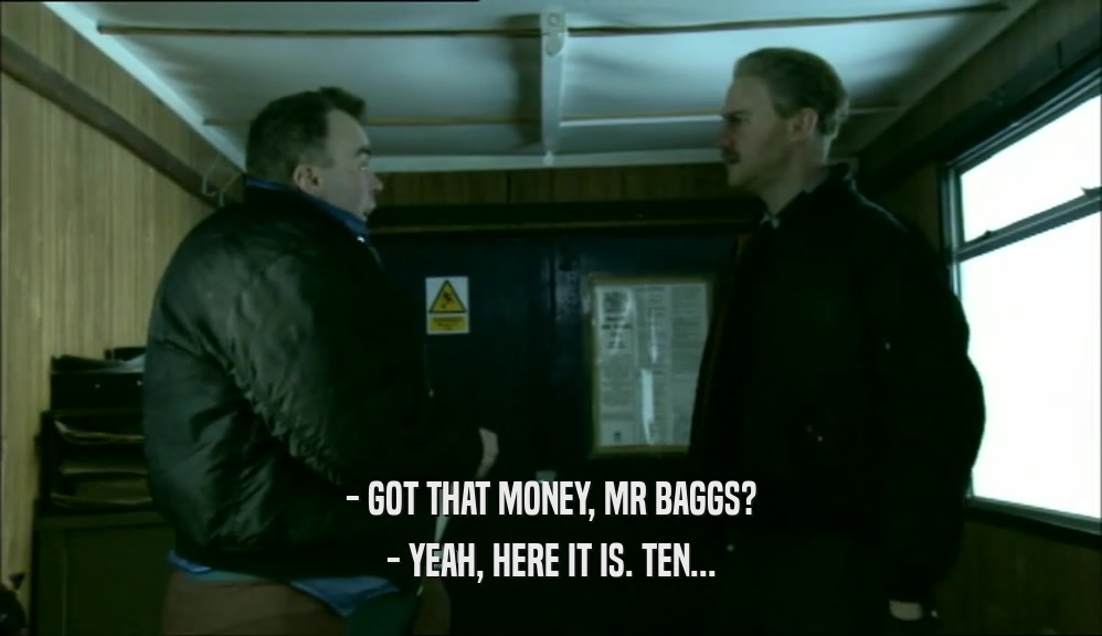 - GOT THAT MONEY, MR BAGGS? - YEAH, HERE IT IS. TEN... 