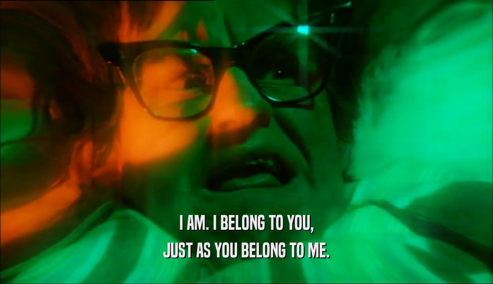 I AM. I BELONG TO YOU, JUST AS YOU BELONG TO ME. 