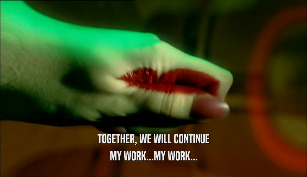 TOGETHER, WE WILL CONTINUE MY WORK...MY WORK... 