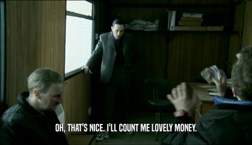 OH, THAT'S NICE. I'LL COUNT ME LOVELY MONEY.  