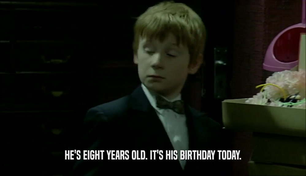 HE'S EIGHT YEARS OLD. IT'S HIS BIRTHDAY TODAY.  