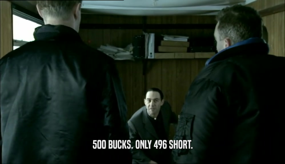 500 BUCKS. ONLY 496 SHORT.  