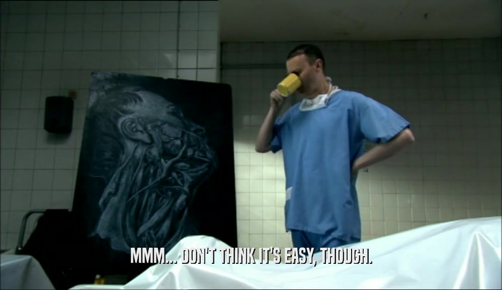 MMM... DON'T THINK IT'S EASY, THOUGH.  