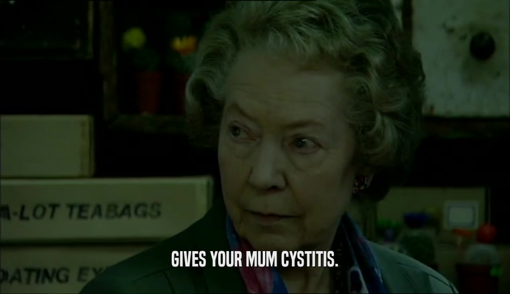 GIVES YOUR MUM CYSTITIS.
  