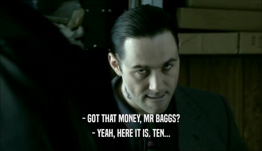 - GOT THAT MONEY, MR BAGGS? - YEAH, HERE IT IS. TEN... 