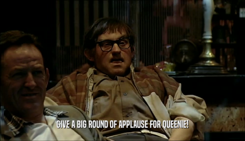 GIVE A BIG ROUND OF APPLAUSE FOR QUEENIE!  