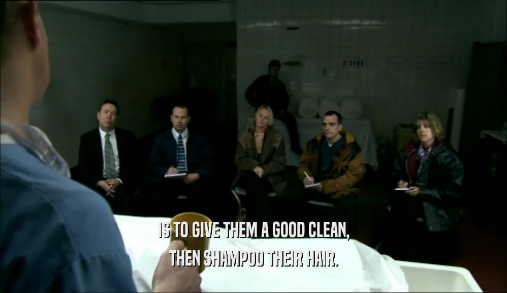 IS TO GIVE THEM A GOOD CLEAN, THEN SHAMPOO THEIR HAIR. 