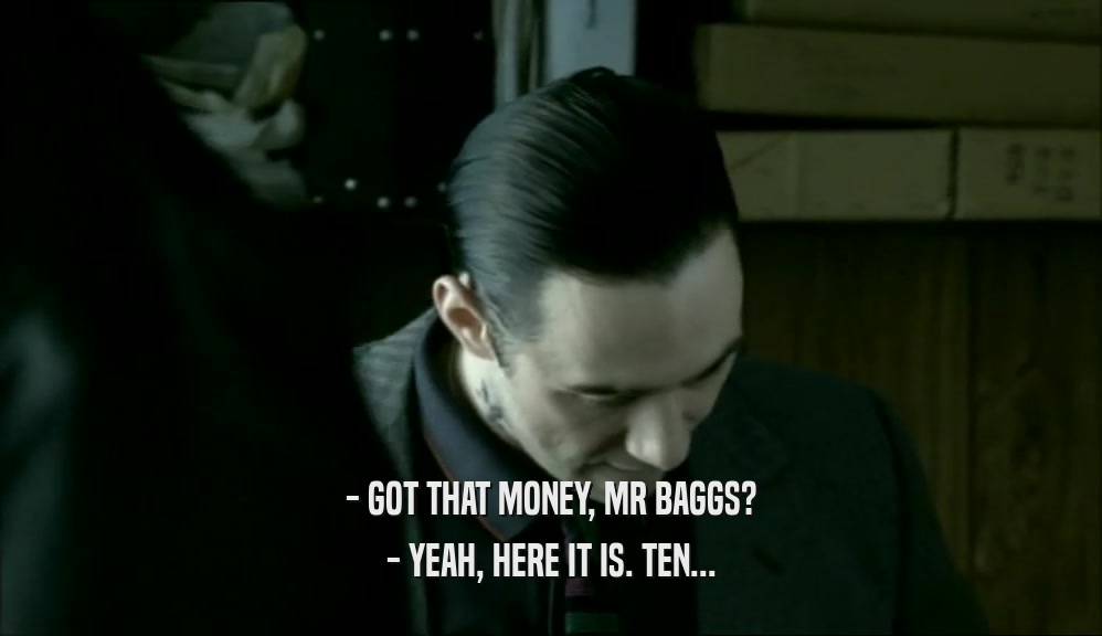 - GOT THAT MONEY, MR BAGGS? - YEAH, HERE IT IS. TEN... 