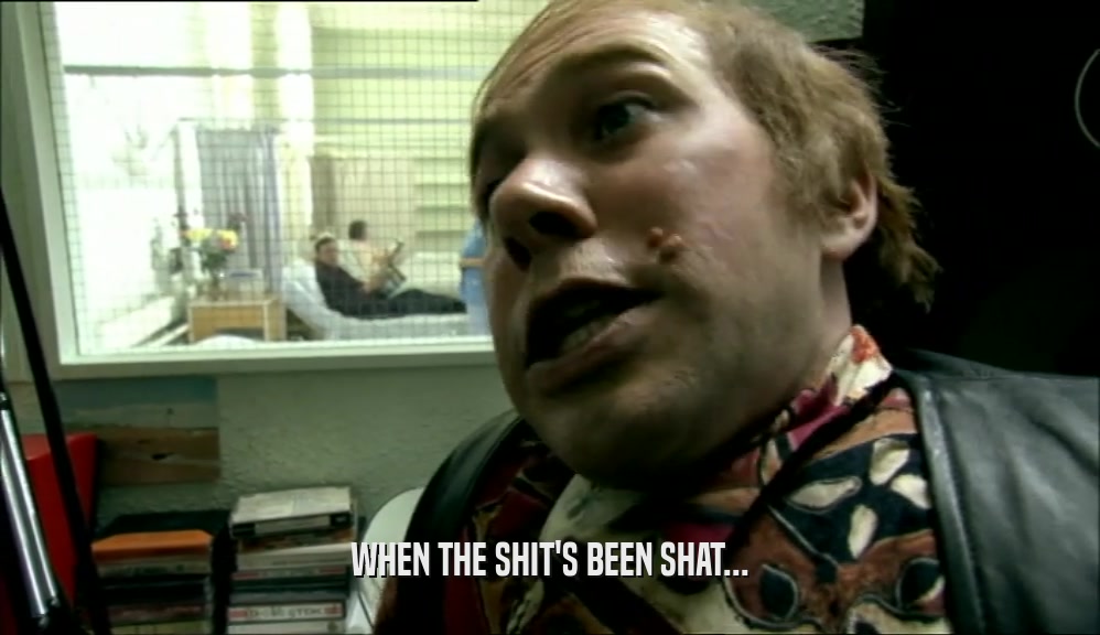 WHEN THE SHIT'S BEEN SHAT...  