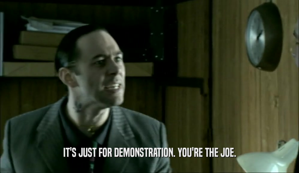 IT'S JUST FOR DEMONSTRATION. YOU'RE THE JOE.
  