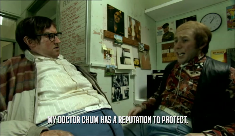 MY DOCTOR CHUM HAS A REPUTATION TO PROTECT.  