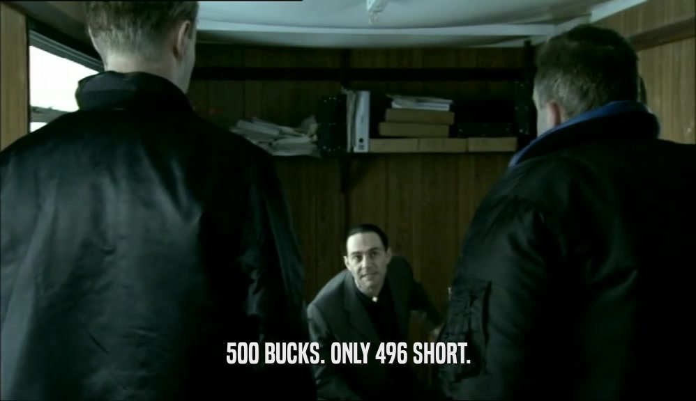 500 BUCKS. ONLY 496 SHORT.  
